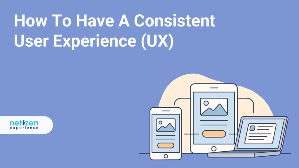 How To Have A Consistent User Experience (UX) | Netizen Experience