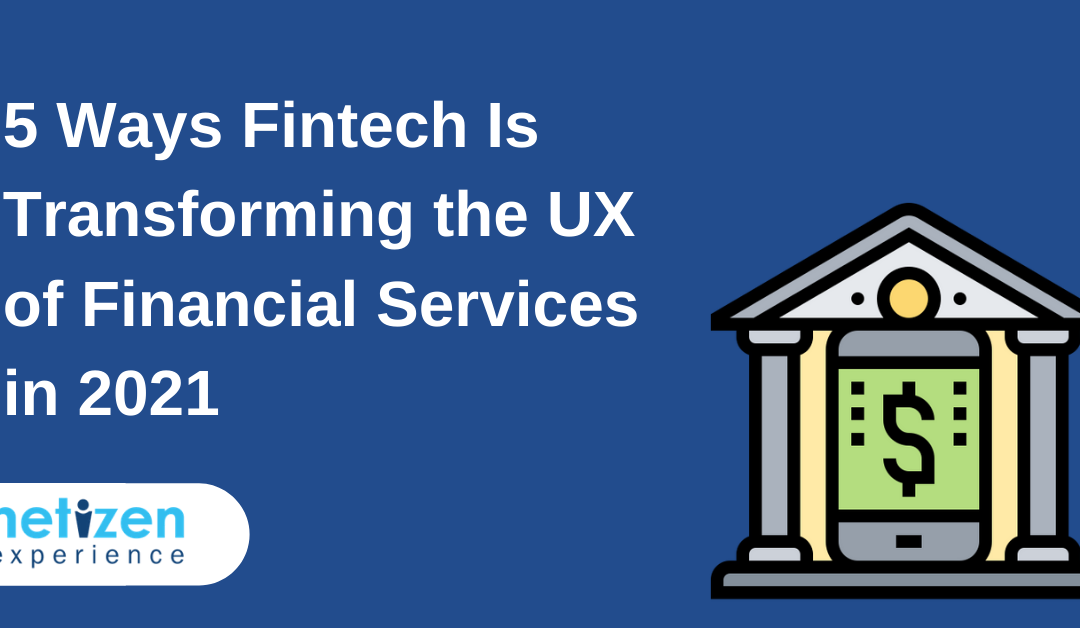 5 Ways Fintech Is Transforming the UX of Financial Services in 2021