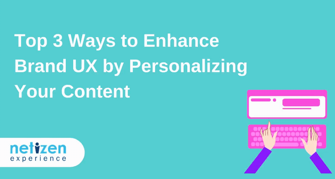 Top 3 Ways to Enhance Brand UX by Personalizing Your Content