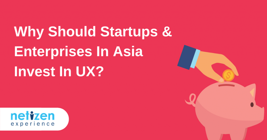 Why Startups & Enterprises In Asia Should Invest In UX?