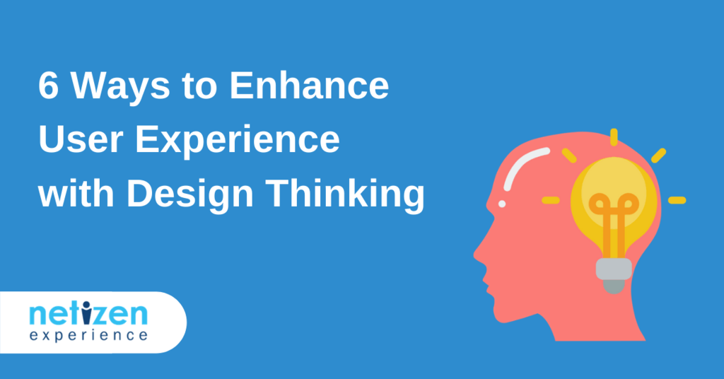 6 Ways to Enhance User Experience with Design Thinking
