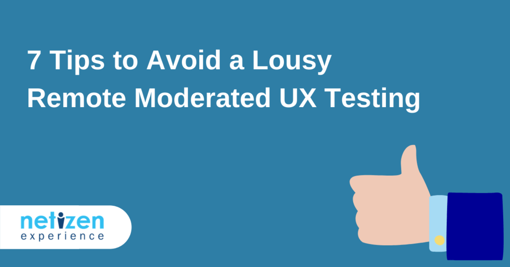 7 Tips to Avoid a Lousy Remote Moderated UX Testing