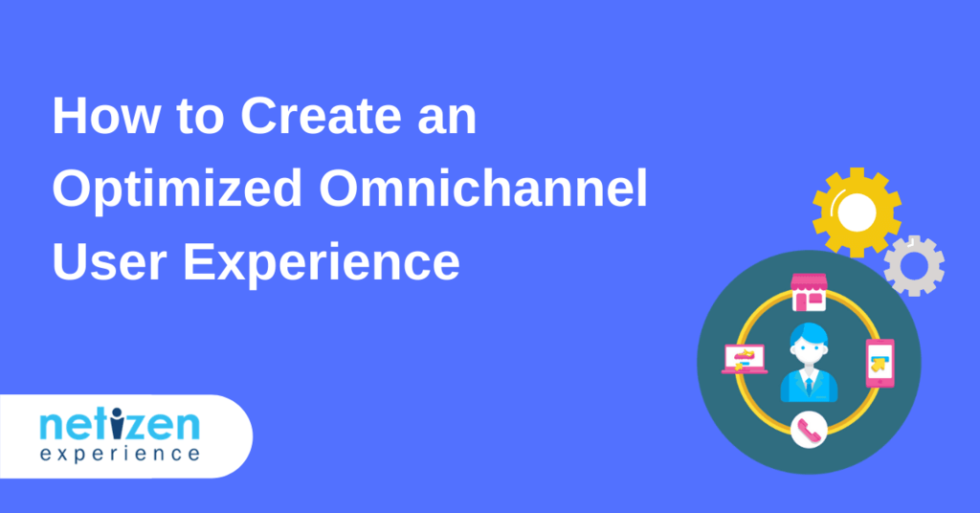 How To Create An Optimized Omnichannel User Experience | Netizen Experience