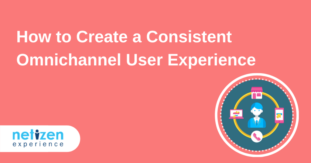 How to Create a Consistent Omnichannel User Experience