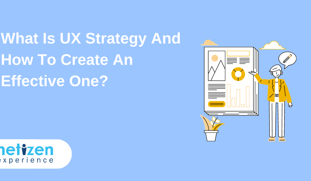 What Is UX Strategy And How To Create An Effective One?