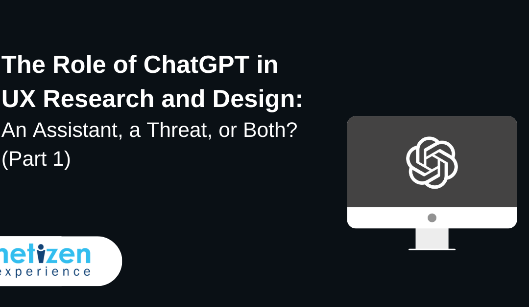 The Role of ChatGPT in UX Research and Design: An Assistant, a Threat, or Both? (Part 1)