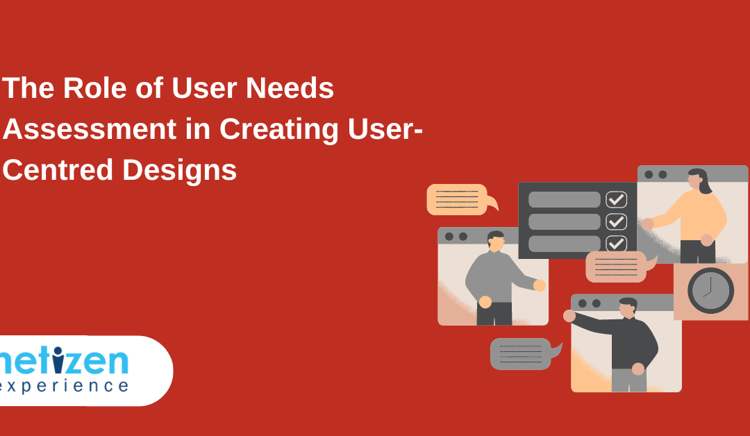 The Role of User Needs Assessment in Creating User-Centred Designs