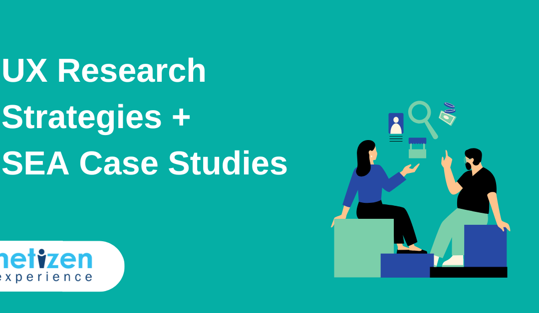 UX Research Strategies + SEA Case Studies