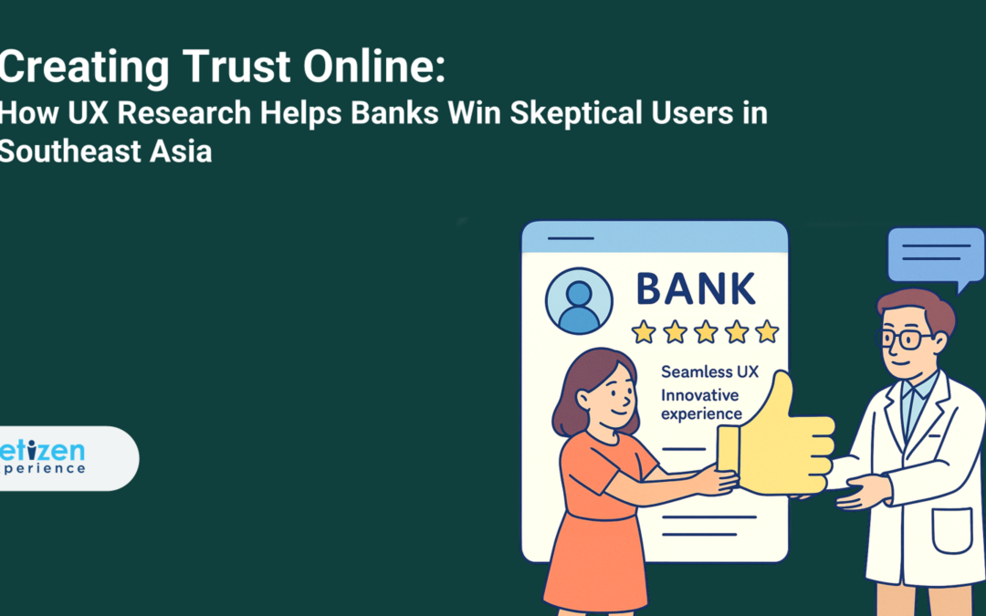 Creating Trust Online: How UX Research Helps Banks Win Skeptical Users in Southeast Asia
